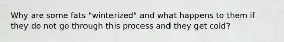 Why are some fats "winterized" and what happens to them if they do not go through this process and they get cold?