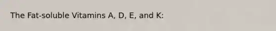 The Fat-soluble Vitamins A, D, E, and K: