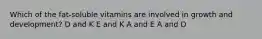 Which of the fat-soluble vitamins are involved in growth and development? D and K E and K A and E A and D