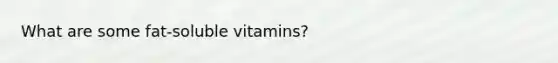 What are some fat-soluble vitamins?