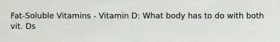 Fat-Soluble Vitamins - Vitamin D: What body has to do with both vit. Ds