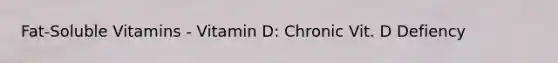 Fat-Soluble Vitamins - Vitamin D: Chronic Vit. D Defiency