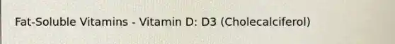 Fat-Soluble Vitamins - Vitamin D: D3 (Cholecalciferol)