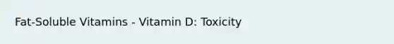 Fat-Soluble Vitamins - Vitamin D: Toxicity