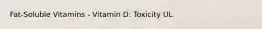 Fat-Soluble Vitamins - Vitamin D: Toxicity UL