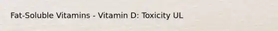 Fat-Soluble Vitamins - Vitamin D: Toxicity UL