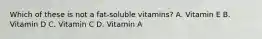 Which of these is not a fat-soluble vitamins? A. Vitamin E B. Vitamin D C. Vitamin C D. Vitamin A