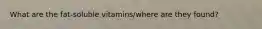 What are the fat-soluble vitamins/where are they found?