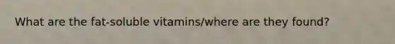 What are the fat-soluble vitamins/where are they found?