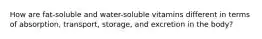 How are fat-soluble and water-soluble vitamins different in terms of absorption, transport, storage, and excretion in the body?