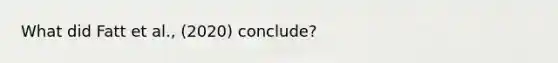 What did Fatt et al., (2020) conclude?