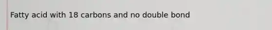 Fatty acid with 18 carbons and no double bond