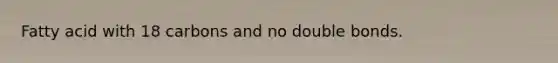 Fatty acid with 18 carbons and no double bonds.