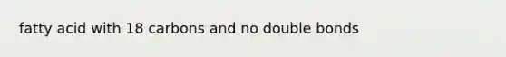 fatty acid with 18 carbons and no double bonds