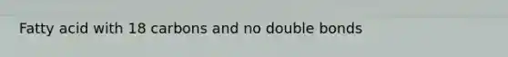 Fatty acid with 18 carbons and no double bonds