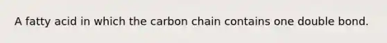 A fatty acid in which the carbon chain contains one double bond.