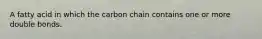 A fatty acid in which the carbon chain contains one or more double bonds.