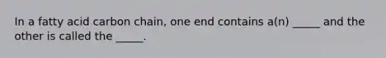 In a fatty acid carbon chain, one end contains a(n) _____ and the other is called the _____.