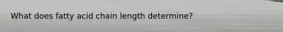 What does fatty acid chain length determine?