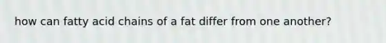 how can fatty acid chains of a fat differ from one another?