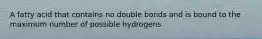 A fatty acid that contains no double bonds and is bound to the maximum number of possible hydrogens