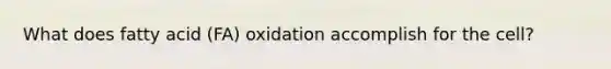 What does fatty acid (FA) oxidation accomplish for the cell?