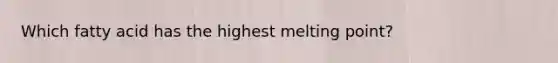 Which fatty acid has the highest melting point?