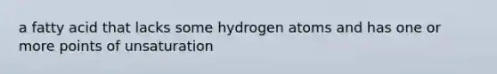 a fatty acid that lacks some hydrogen atoms and has one or more points of unsaturation