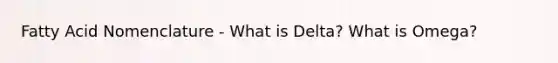 Fatty Acid Nomenclature - What is Delta? What is Omega?