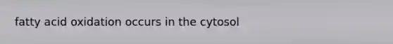 fatty acid oxidation occurs in the cytosol