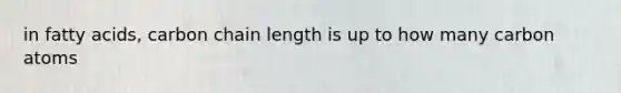 in fatty acids, carbon chain length is up to how many carbon atoms