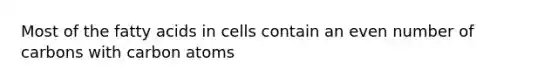 Most of the fatty acids in cells contain an even number of carbons with carbon atoms