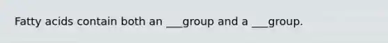 Fatty acids contain both an ___group and a ___group.