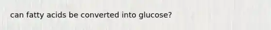 can fatty acids be converted into glucose?