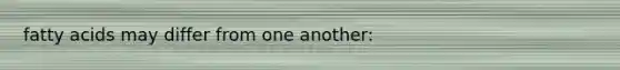 fatty acids may differ from one another: