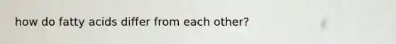 how do fatty acids differ from each other?