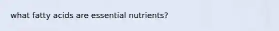 what fatty acids are essential nutrients?