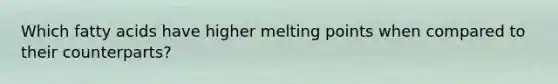 Which fatty acids have higher melting points when compared to their counterparts?