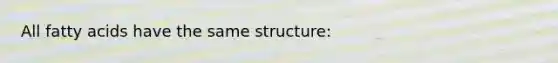 All fatty acids have the same structure: