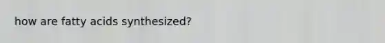 how are fatty acids synthesized?