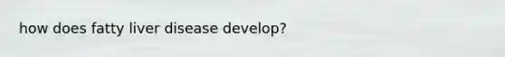 how does fatty liver disease develop?