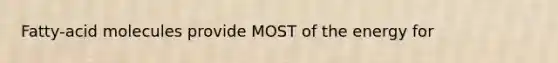 Fatty-acid molecules provide MOST of the energy for