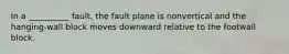 In a __________ fault, the fault plane is nonvertical and the hanging-wall block moves downward relative to the footwall block.