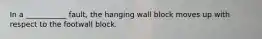 In a ___________ fault, the hanging wall block moves up with respect to the footwall block.