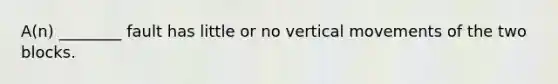 A(n) ________ fault has little or no vertical movements of the two blocks.