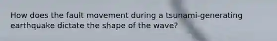How does the fault movement during a tsunami-generating earthquake dictate the shape of the wave?