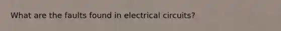 What are the faults found in electrical circuits?