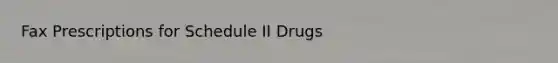 Fax Prescriptions for Schedule II Drugs