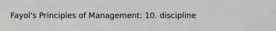 Fayol's Principles of Management: 10. discipline