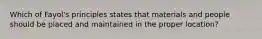 Which of Fayol's principles states that materials and people should be placed and maintained in the proper location?